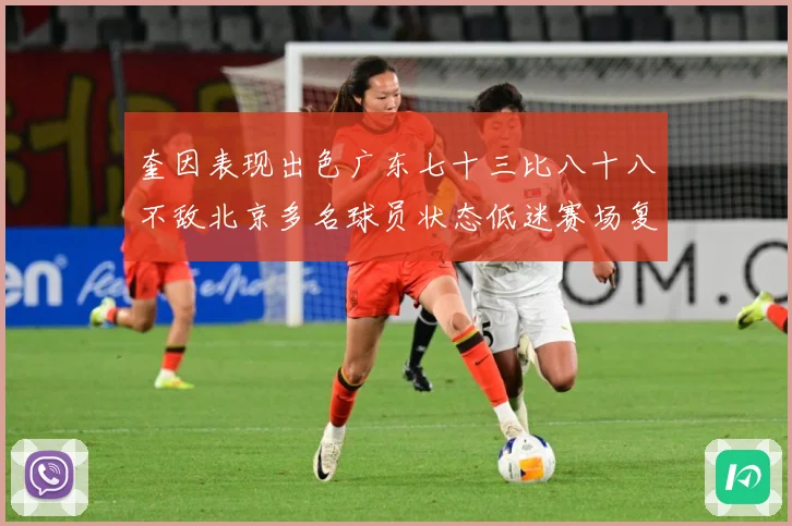奎因表现出色广东七十三比八十八不敌北京多名球员状态低迷赛场复盘