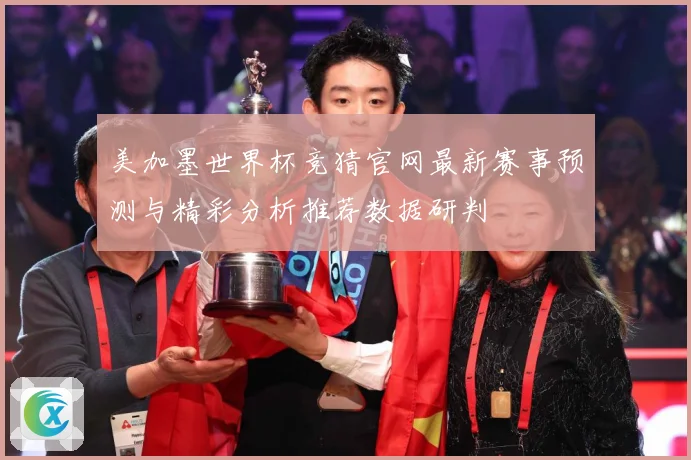 美加墨世界杯竞猜官网最新赛事预测与精彩分析推荐数据研判