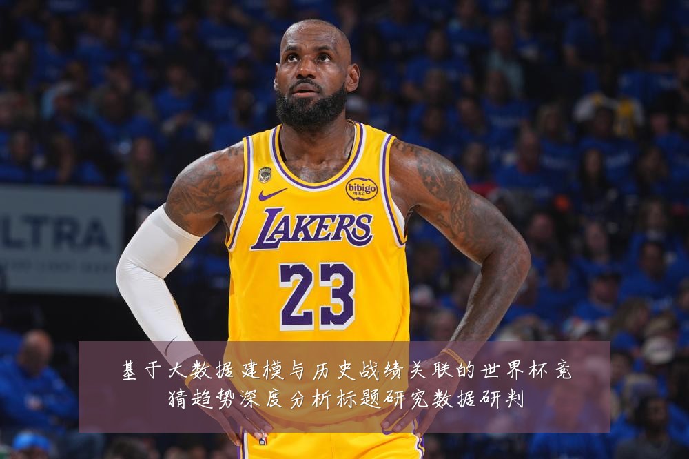 基于大数据建模与历史战绩关联的世界杯竞猜趋势深度分析标题研究数据研判