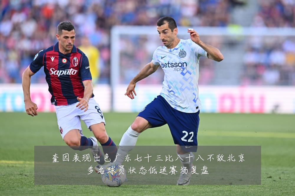 奎因表现出色广东七十三比八十八不敌北京多名球员状态低迷赛场复盘